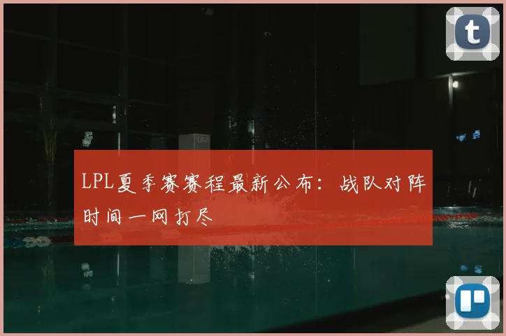 LPL夏季赛赛程最新公布:战队对阵时间一网打尽