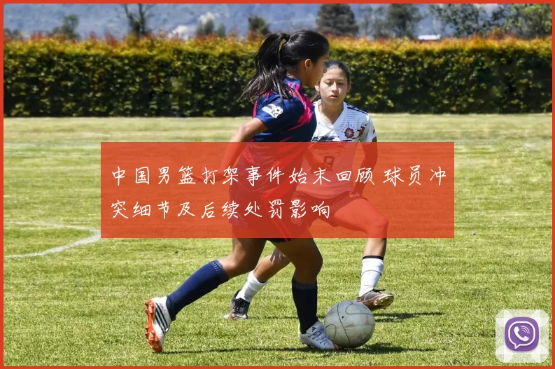 中国男篮打架事件始末回顾 球员冲突细节及后续处罚影响