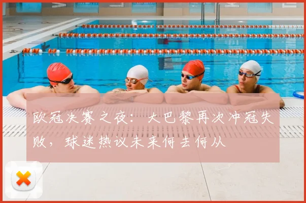 欧冠决赛之夜：大巴黎再次冲冠失败，球迷热议未来何去何从