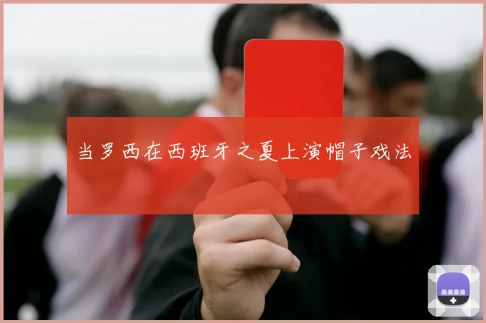 当罗西在西班牙之夏上演帽子戏法