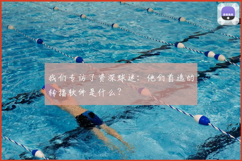 我们专访了资深球迷：他们首选的转播软件是什么？