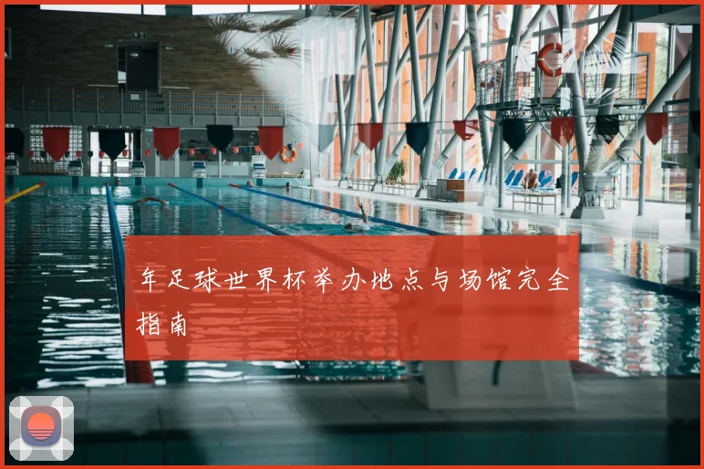 年足球世界杯举办地点与场馆完全指南